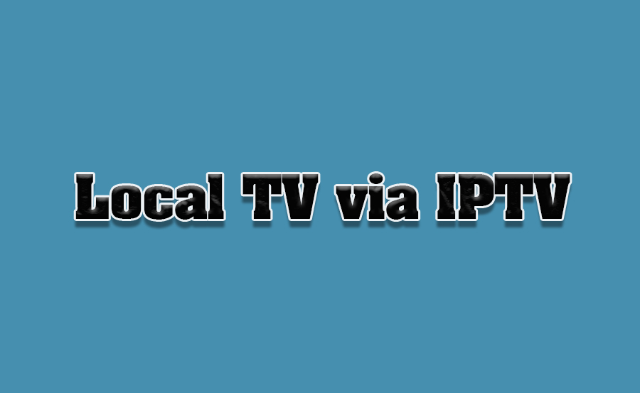 How to Access Local TV Channels Through IPTV