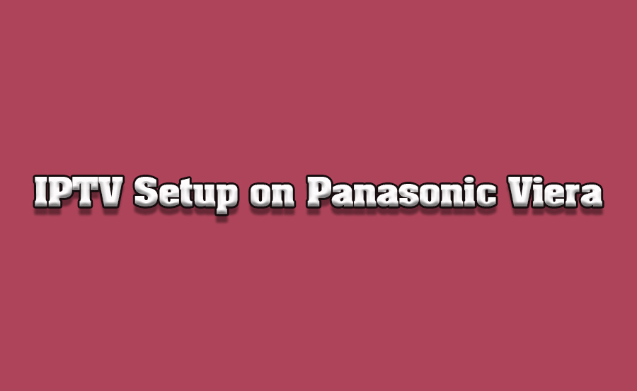 How to Set Up IPTV on Panasonic Viera Smart TVs